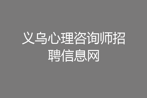 义乌心理咨询师招聘信息网