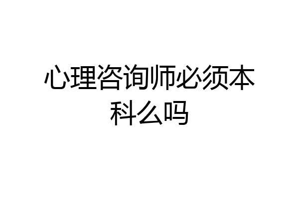 心理咨询师必须本科么吗