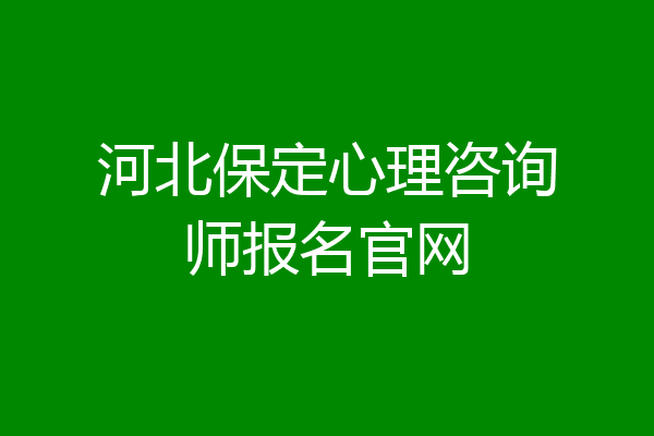 河北保定心理咨询师报名官网