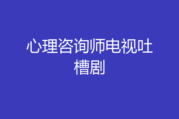 心理咨询师电视吐槽剧