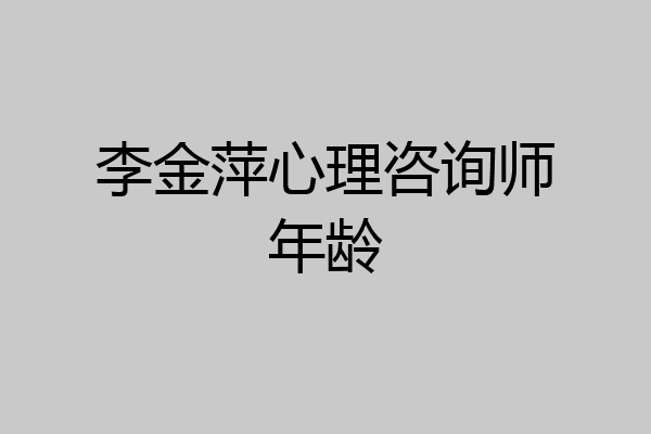 李金萍心理咨询师年龄