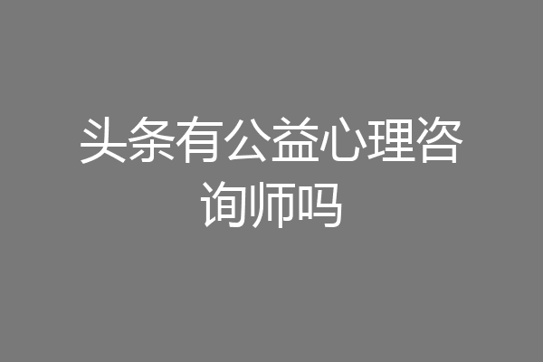 头条有公益心理咨询师吗