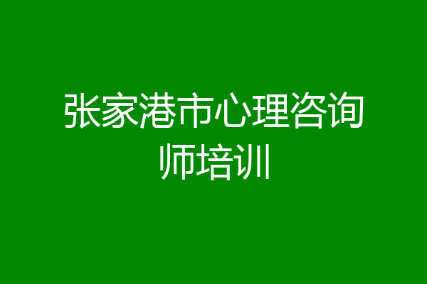 张家港市心理咨询师培训