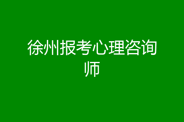 徐州报考心理咨询师