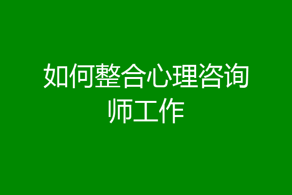 如何整合心理咨询师工作