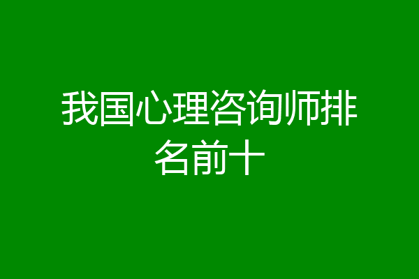我国心理咨询师排名前十