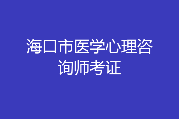 海口市医学心理咨询师考证
