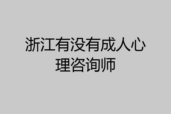 浙江有没有成人心理咨询师