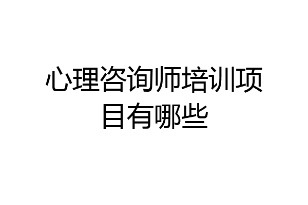 心理咨询师培训项目有哪些