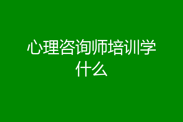 心理咨询师培训学什么