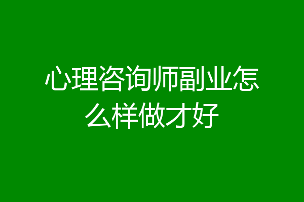 心理咨询师副业怎么样做才好
