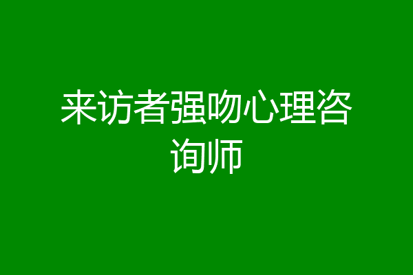 来访者强吻心理咨询师