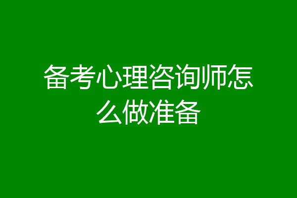 备考心理咨询师怎么做准备