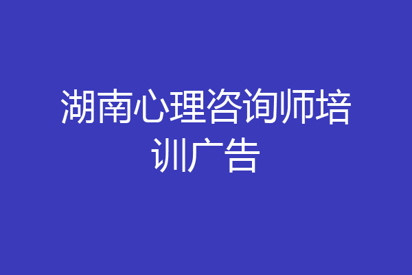 湖南心理咨询师培训广告