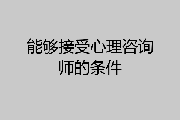 能够接受心理咨询师的条件