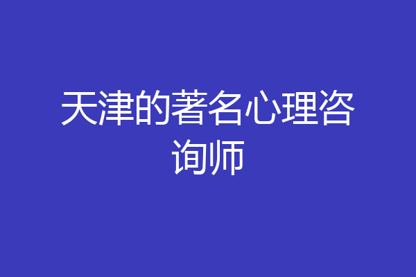 天津的著名心理咨询师