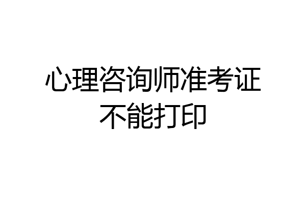 心理咨询师准考证不能打印