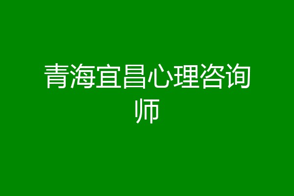 青海宜昌心理咨询师