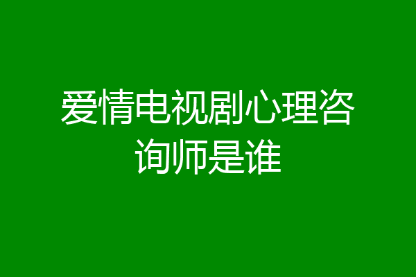 爱情电视剧心理咨询师是谁