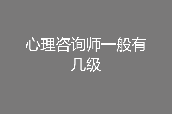心理咨询师一般有几级