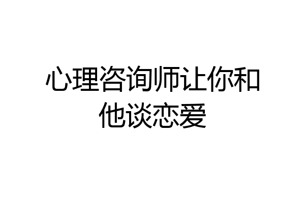 心理咨询师让你和他谈恋爱