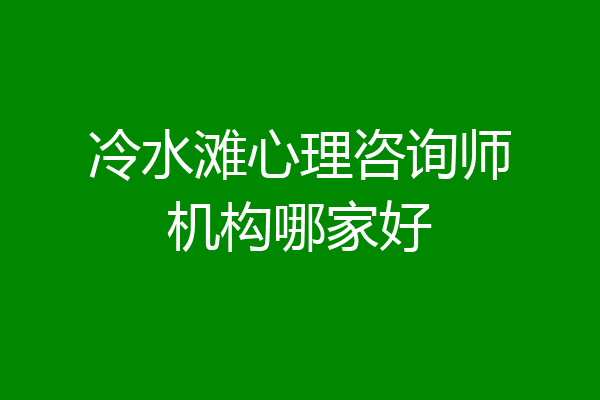 冷水滩心理咨询师机构哪家好