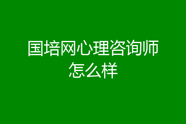 国培网心理咨询师怎么样
