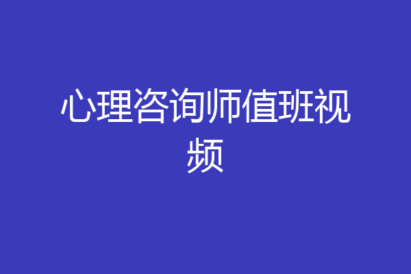 心理咨询师值班视频