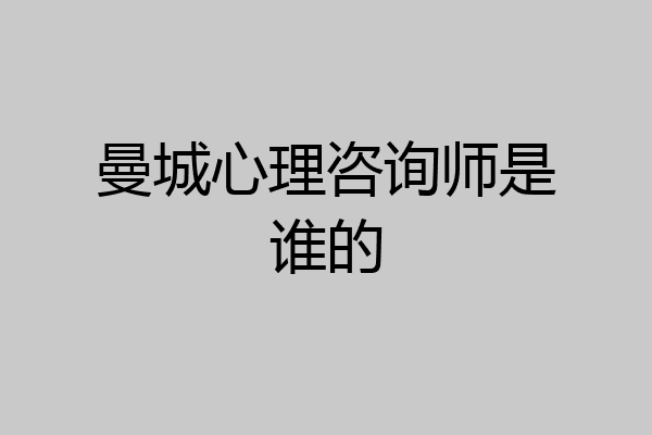 曼城心理咨询师是谁的