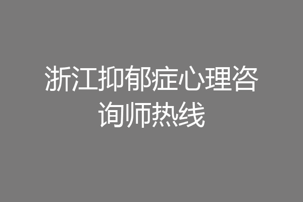 浙江抑郁症心理咨询师热线