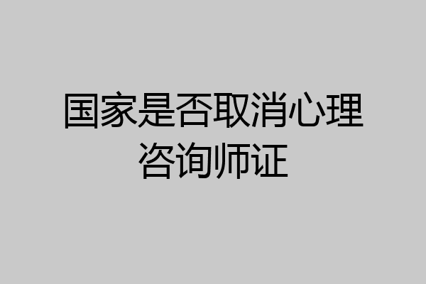 国家是否取消心理咨询师证
