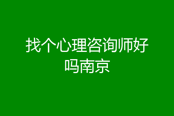 找个心理咨询师好吗南京