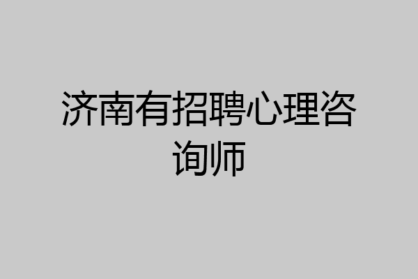 济南有招聘心理咨询师
