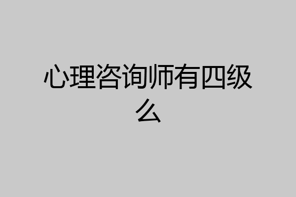 心理咨询师有四级么