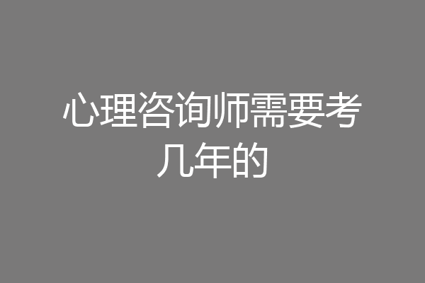 心理咨询师需要考几年的