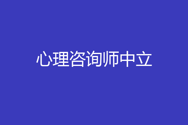 心理咨询师中立