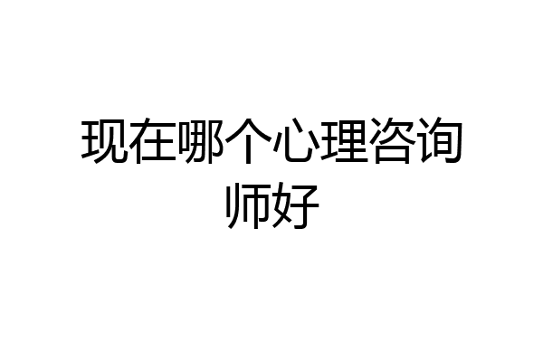 现在哪个心理咨询师好