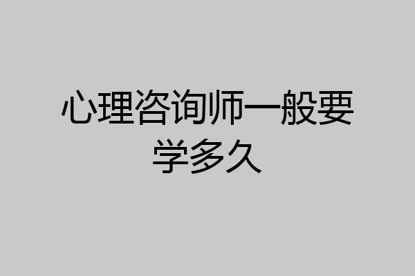 心理咨询师一般要学多久