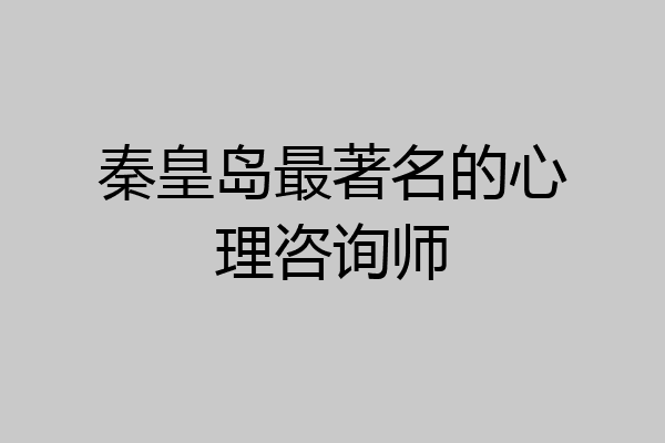 秦皇岛最著名的心理咨询师