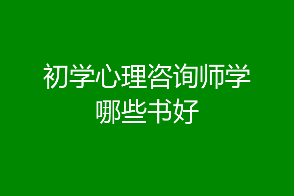 初学心理咨询师学哪些书好