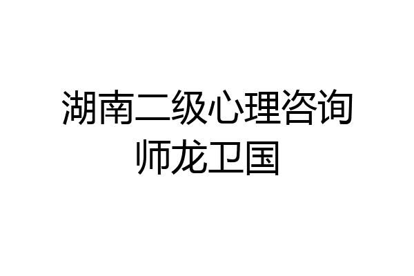 湖南二级心理咨询师龙卫国