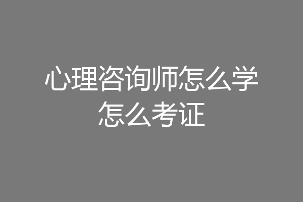 心理咨询师怎么学怎么考证
