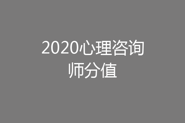 2020心理咨询师分值