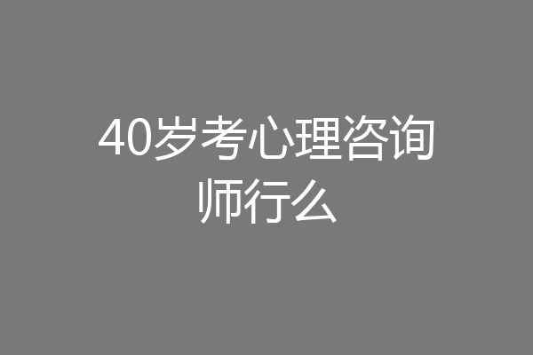 40岁考心理咨询师行么