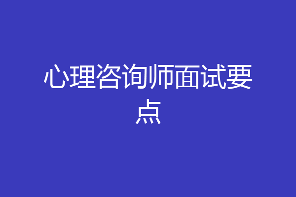 心理咨询师面试要点