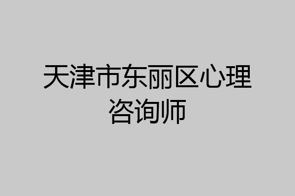 天津市东丽区心理咨询师