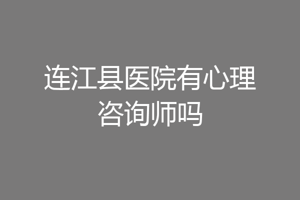 连江县医院有心理咨询师吗