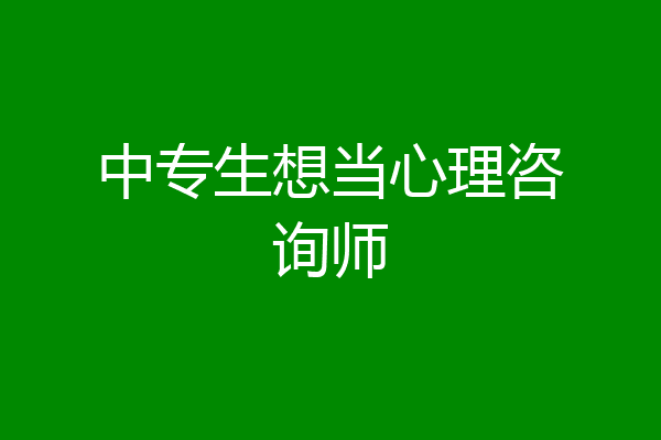 中专生想当心理咨询师
