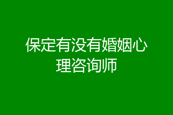 保定有没有婚姻心理咨询师