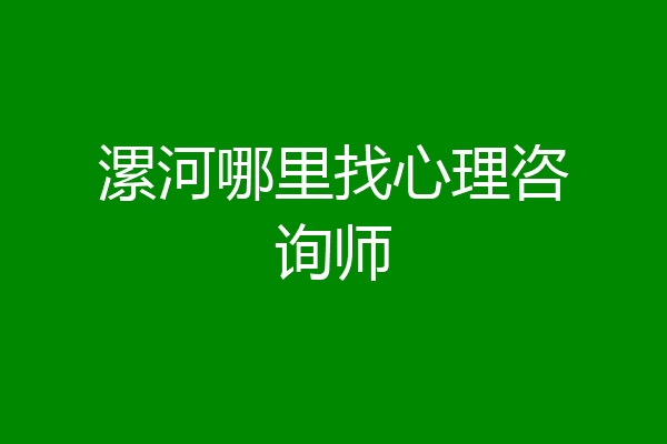 漯河哪里找心理咨询师